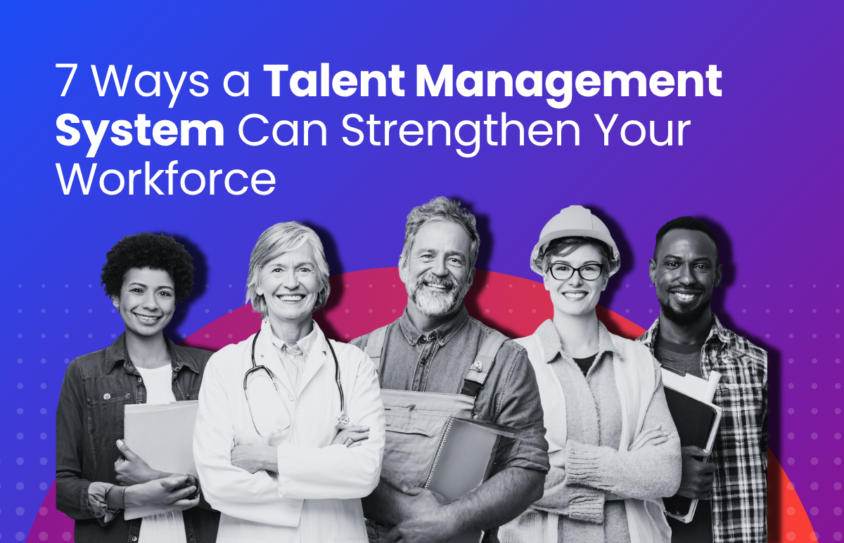 7 Ways a Talent Management System Can Strengthen Your Workforce