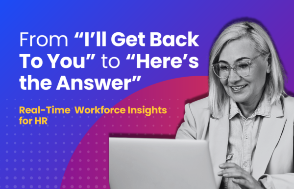 From “I’ll Get Back To You” to “Here’s the Answer”: Real-Time Workforce Insights for HR